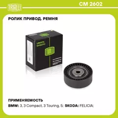 N/50392563/TRIALLI/Ролик привод. ремня для а/м BMW 5 (E60) (02-) 2.0i/2.5i (только ролик) (CM 2602) (TRIALLI)
